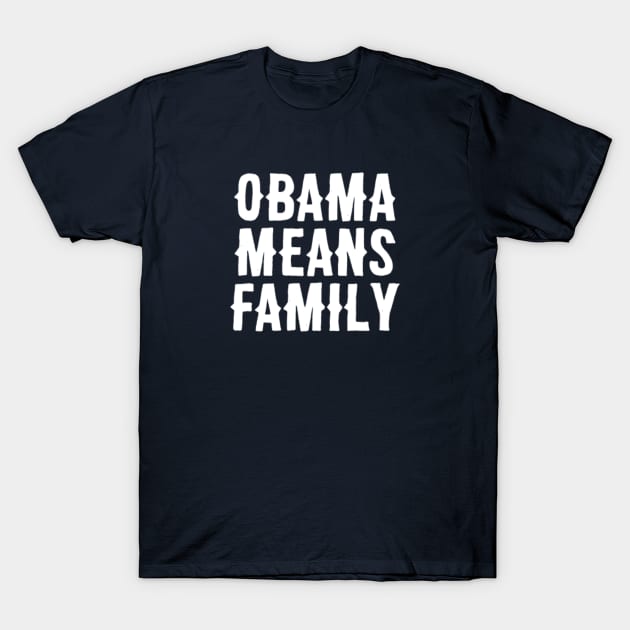 Obama Means Family T-Shirt by Adamtots